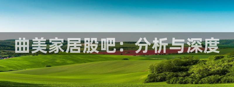 ug环球会员注册开户：曲美家居股吧：分析